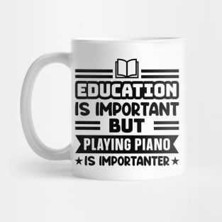 Education is important, but playing piano is importanter Mug